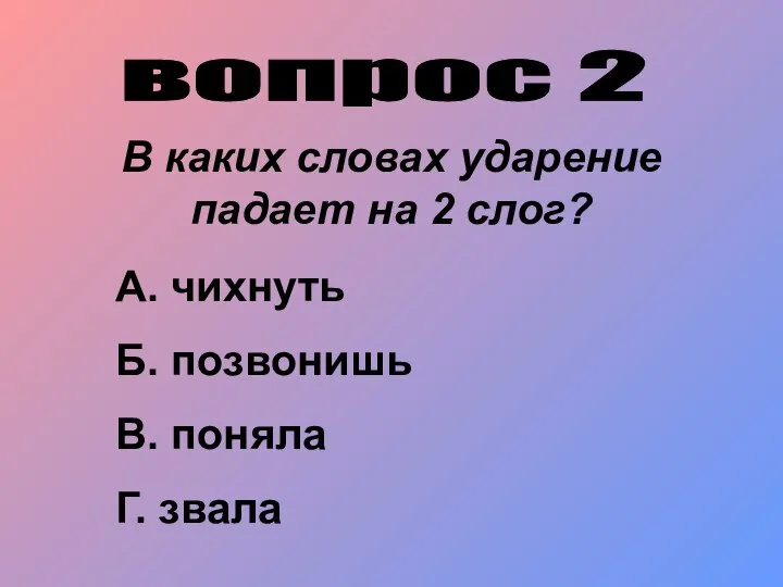 вопрос 2 В каких словах ударение падает на 2 слог? А.