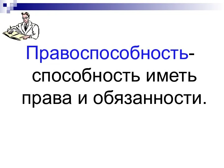 Правоспособность- способность иметь права и обязанности.