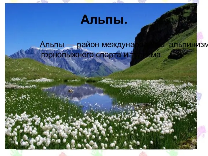 Альпы. Альпы — район международного альпинизма, горнолыжного спорта и туризма.