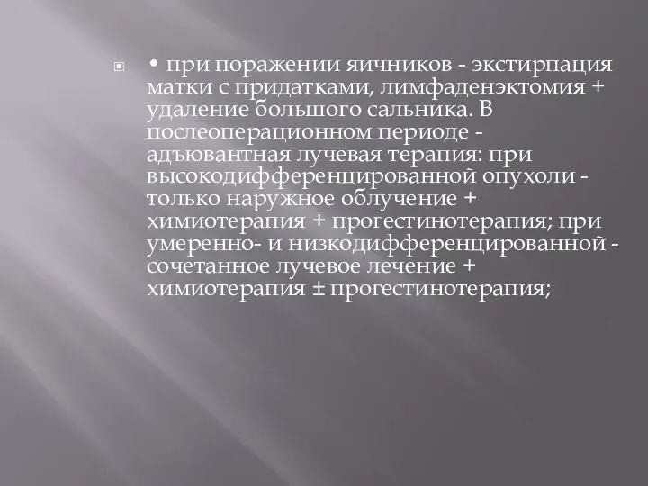 • при поражении яичников - экстирпация матки с придатками, лимфаденэктомия +