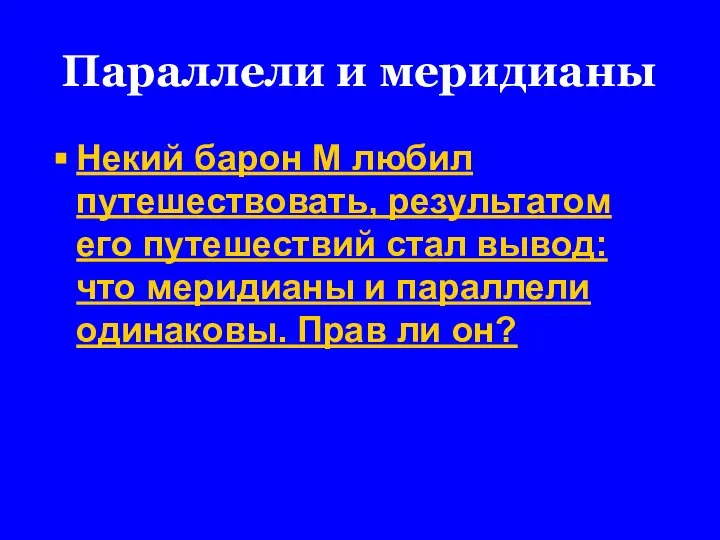 Параллели и меридианы Некий барон М любил путешествовать, результатом его путешествий