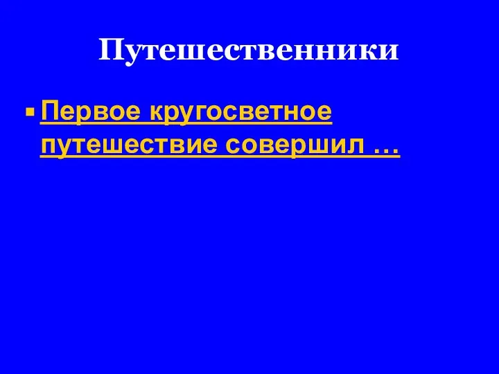 Путешественники Первое кругосветное путешествие совершил …