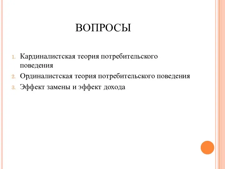 ВОПРОСЫ Кардиналистская теория потребительского поведения Ординалистская теория потребительского поведения Эффект замены и эффект дохода