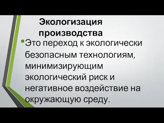 Экологизация производства Это переход к экологически безопасным технологиям, минимизирующим экологический риск