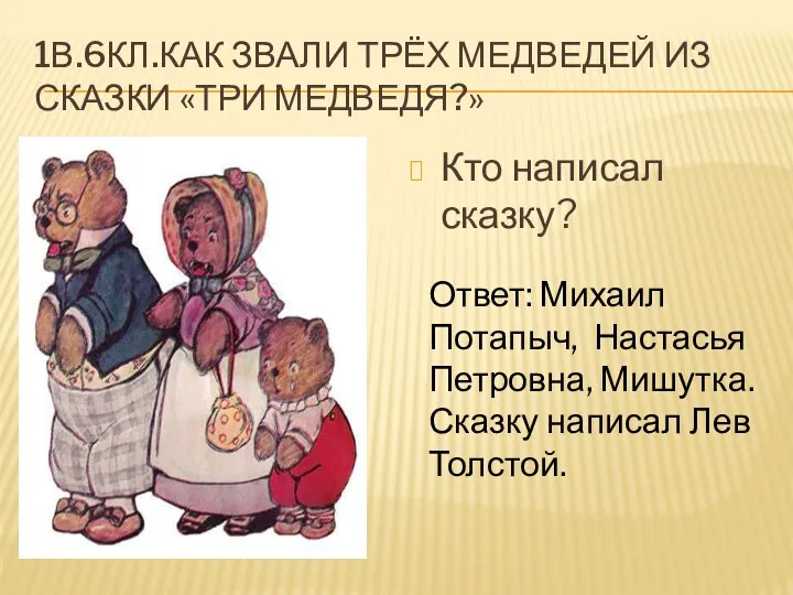 1В.6КЛ.КАК ЗВАЛИ ТРЁХ МЕДВЕДЕЙ ИЗ СКАЗКИ «ТРИ МЕДВЕДЯ?» Кто написал сказку?