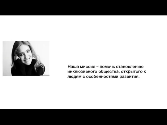 Наша миссия – помочь становлению инклюзивного общества, открытого к людям с особенностями развития.