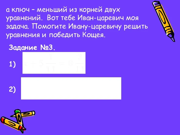 а ключ – меньший из корней двух уравнений. Вот тебе Иван-царевич