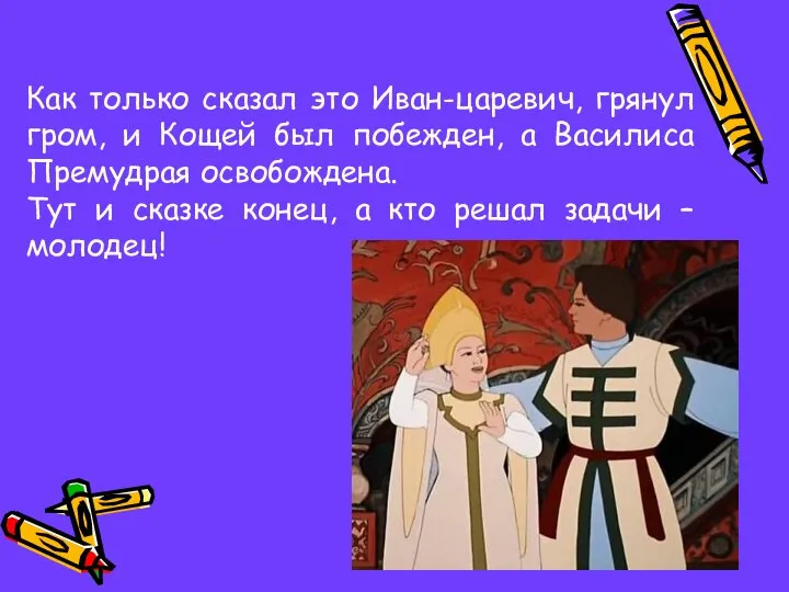 Как только сказал это Иван-царевич, грянул гром, и Кощей был побежден,