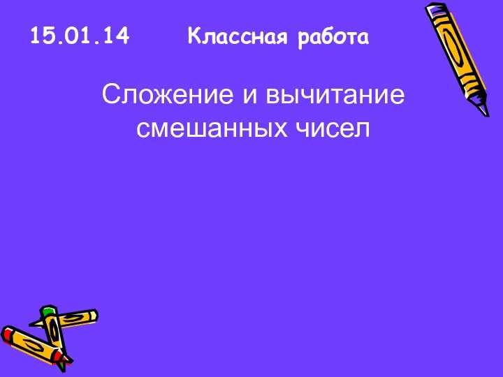 15.01.14 Классная работа Сложение и вычитание смешанных чисел