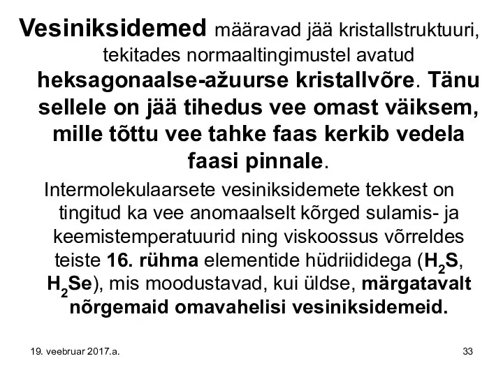 Vesiniksidemed määravad jää kristallstruktuuri, tekitades normaaltingimustel avatud heksagonaalse-ažuurse kristallvõre. Tänu sellele