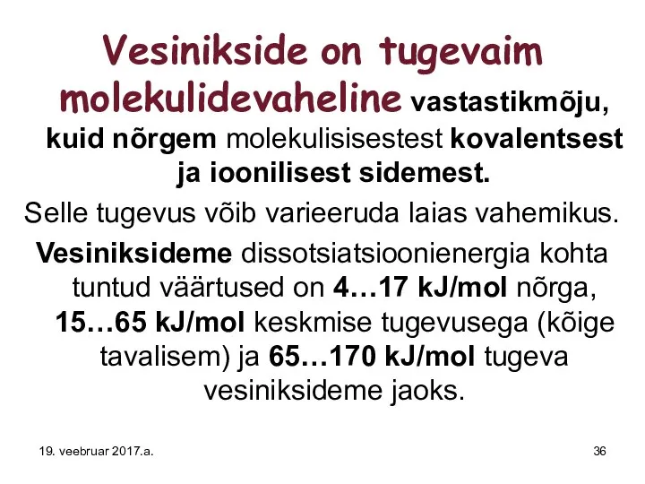 Vesinikside on tugevaim molekulidevaheline vastastikmõju, kuid nõrgem molekulisisestest kovalentsest ja ioonilisest