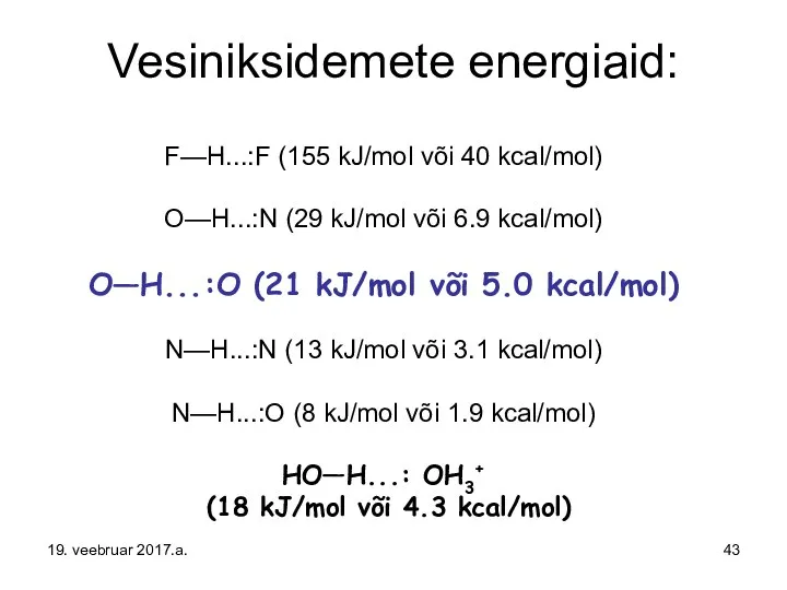Vesiniksidemete energiaid: F—H...:F (155 kJ/mol või 40 kcal/mol) O—H...:N (29 kJ/mol