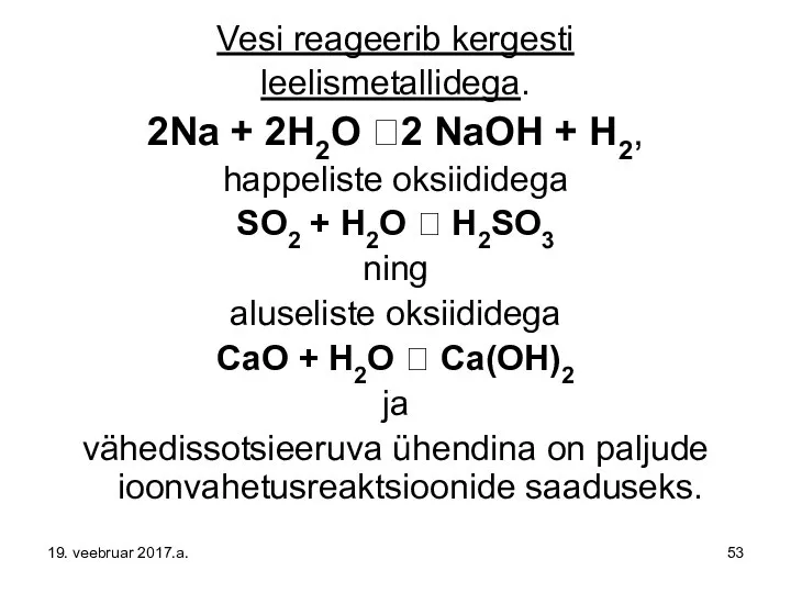 Vesi reageerib kergesti leelismetallidega. 2Na + 2H2O ?2 NaOH + H2,