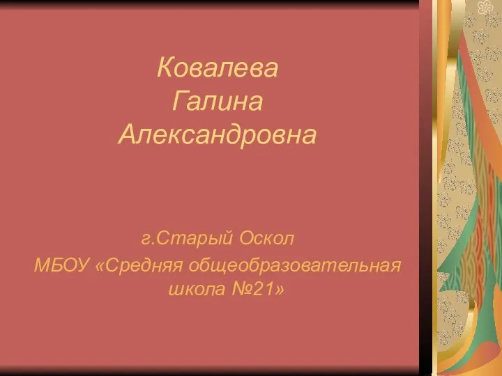 Ковалева Галина Александровна г.Старый Оскол МБОУ «Средняя общеобразовательная школа №21»