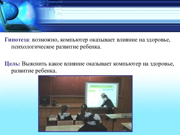 Гипотеза: возможно, компьютер оказывает влияние на здоровье, психологическое развитие ребенка. Цель: