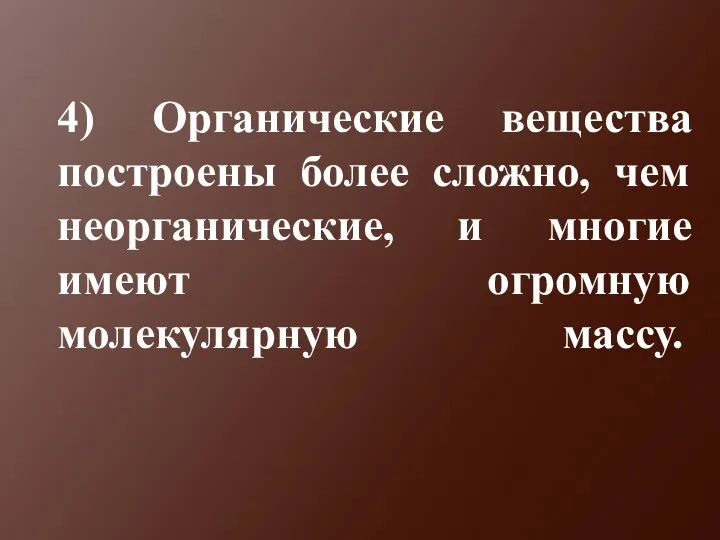 4) Органические вещества построены более сложно, чем неорганические, и многие имеют огромную молекулярную массу.