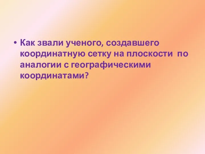 Как звали ученого, создавшего координатную сетку на плоскости по аналогии с географическими координатами?