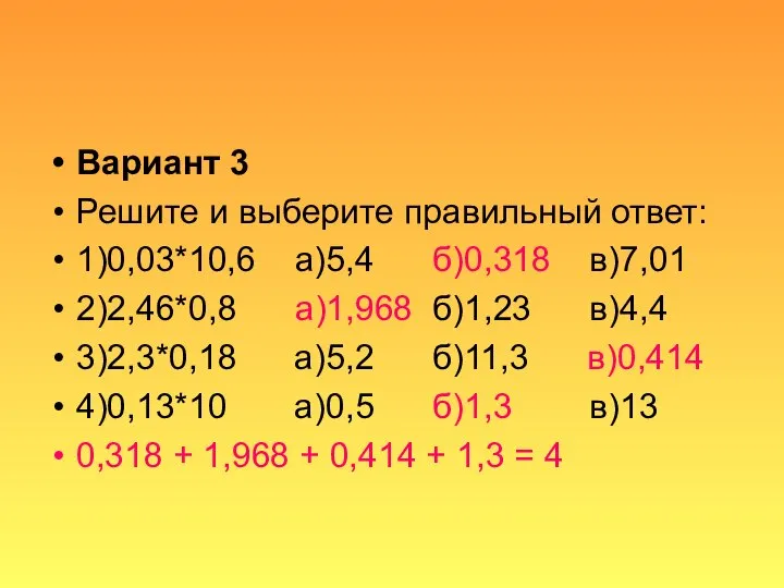 Вариант 3 Решите и выберите правильный ответ: 1)0,03*10,6 а)5,4 б)0,318 в)7,01