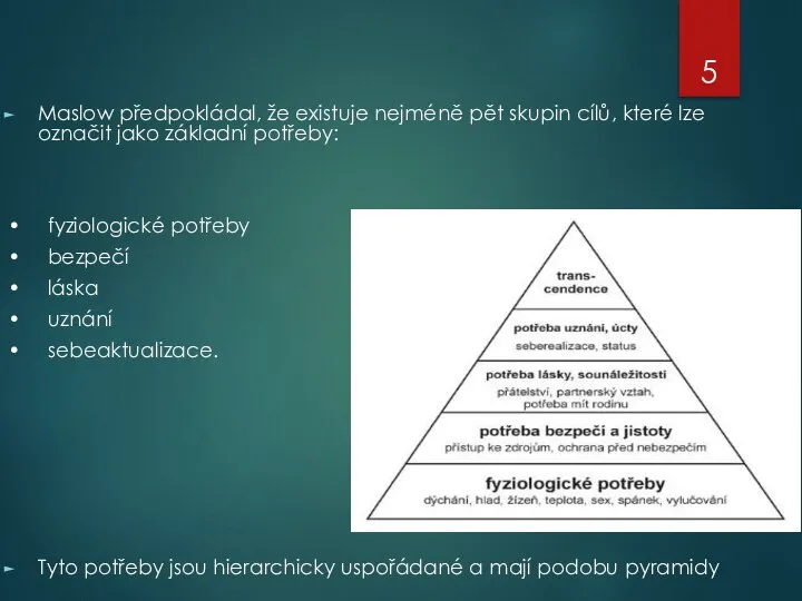 Maslow předpokládal, že existuje nejméně pět skupin cílů, které lze označit