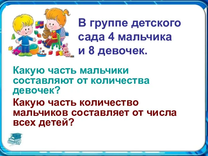 В группе детского сада 4 мальчика и 8 девочек. Какую часть