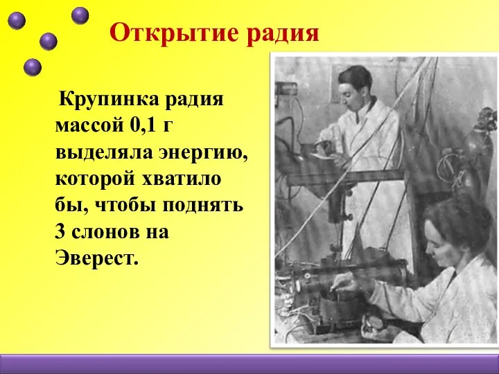 Открытие радия Крупинка радия массой 0,1 г выделяла энергию, которой хватило