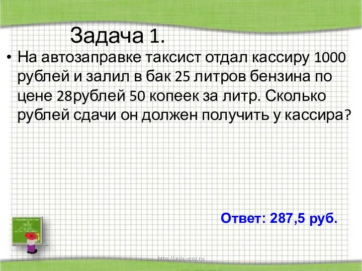 http://aida.ucoz.ru Задача 1. На автозаправке таксист отдал кассиру 1000 рублей и