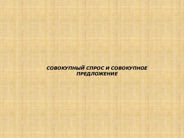 СОВОКУПНЫЙ СПРОС И СОВОКУПНОЕ ПРЕДЛОЖЕНИЕ