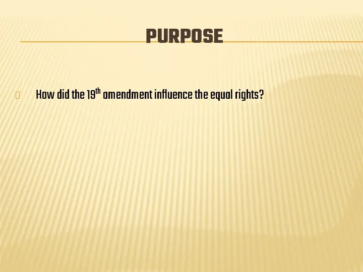 PURPOSE How did the 19th amendment influence the equal rights?