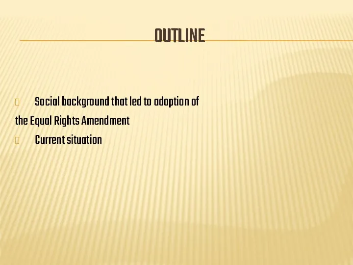 OUTLINE Social background that led to adoption of the Equal Rights Amendment Current situation OUTLINE