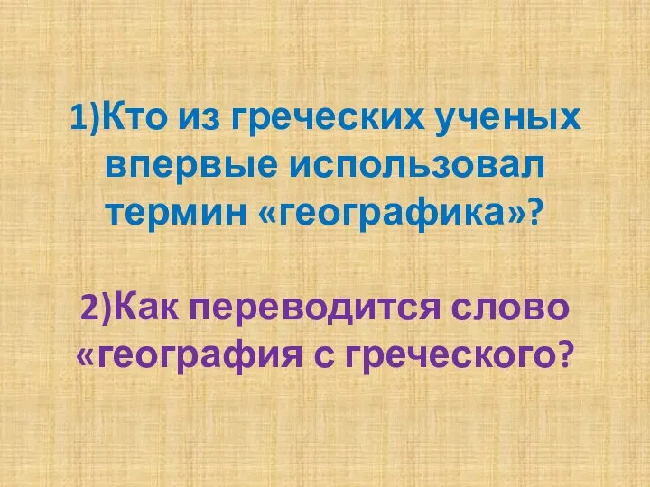 1)Кто из греческих ученых впервые использовал термин «географика»? 2)Как переводится слово «география с греческого?