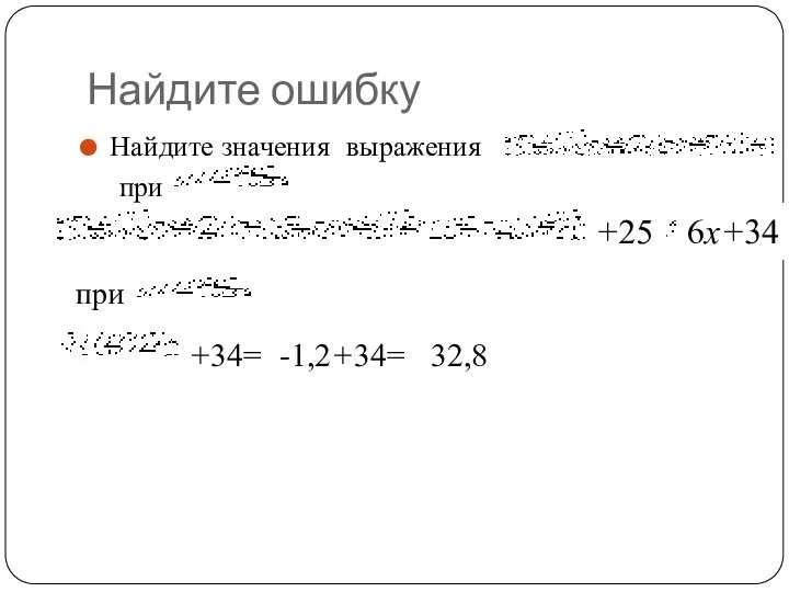 Найдите ошибку Найдите значения выражения при при +25 6х+34 +34= -1,2+34= 32,8