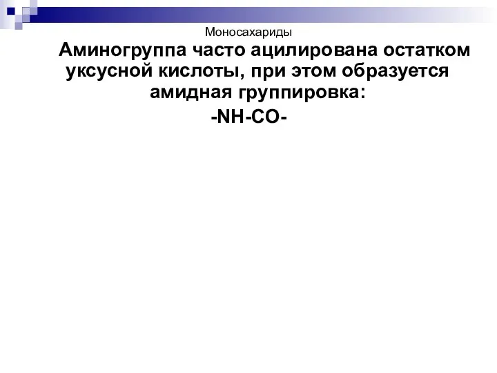 Моносахариды Аминогруппа часто ацилирована остатком уксусной кислоты, при этом образуется амидная группировка: -NH-CO-