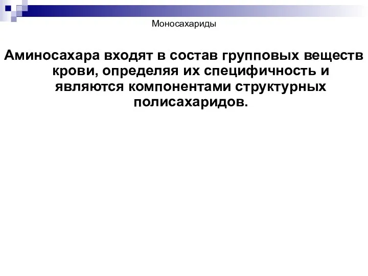 Моносахариды Аминосахара входят в состав групповых веществ крови, определяя их специфичность и являются компонентами структурных полисахаридов.