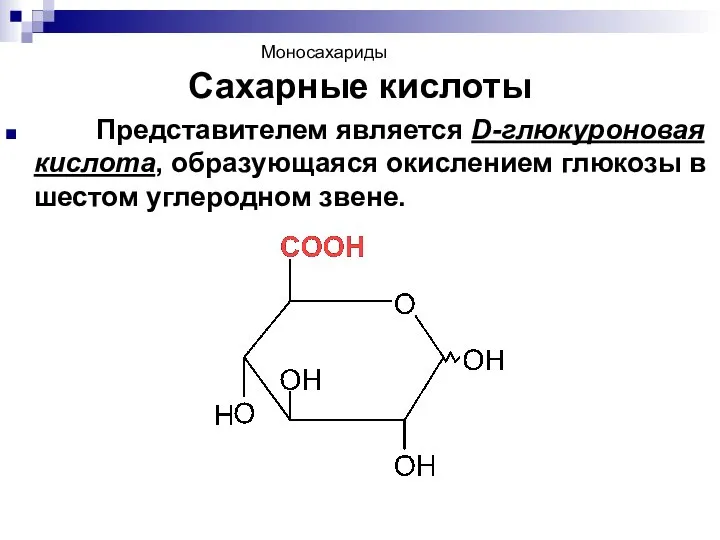 Моносахариды Сахарные кислоты Представителем является D-глюкуроновая кислота, образующаяся окислением глюкозы в шестом углеродном звене.