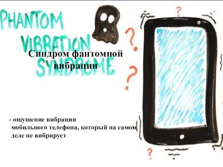 Синдром фантомной вибрации ощущение вибрации мобильного телефона, который на самом деле не вибрирует.