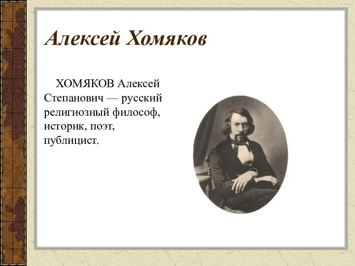 ХОМЯКОВ Алексей Степанович — русский религиозный философ, историк, поэт, публицист. Алексей Хомяков