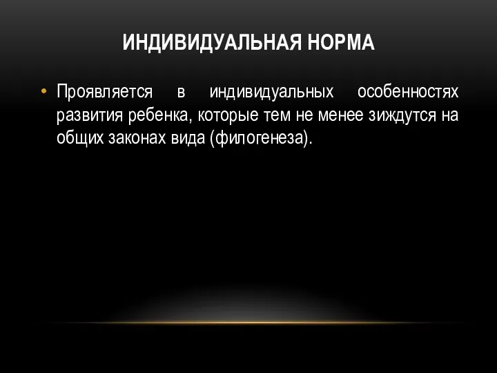 ИНДИВИДУАЛЬНАЯ НОРМА Проявляется в индивидуальных особенностях развития ребенка, которые тем не