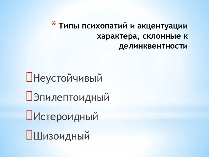 Типы психопатий и акцентуации характера, склонные к делинквентности Неустойчивый Эпилептоидный Истероидный Шизоидный