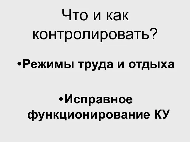 Что и как контролировать? Режимы труда и отдыха Исправное функционирование КУ