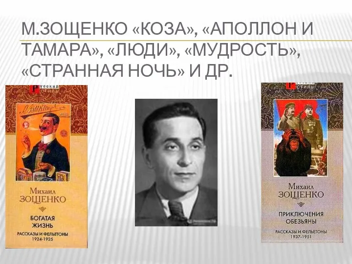 М.ЗОЩЕНКО «КОЗА», «АПОЛЛОН И ТАМАРА», «ЛЮДИ», «МУДРОСТЬ», «СТРАННАЯ НОЧЬ» И ДР.