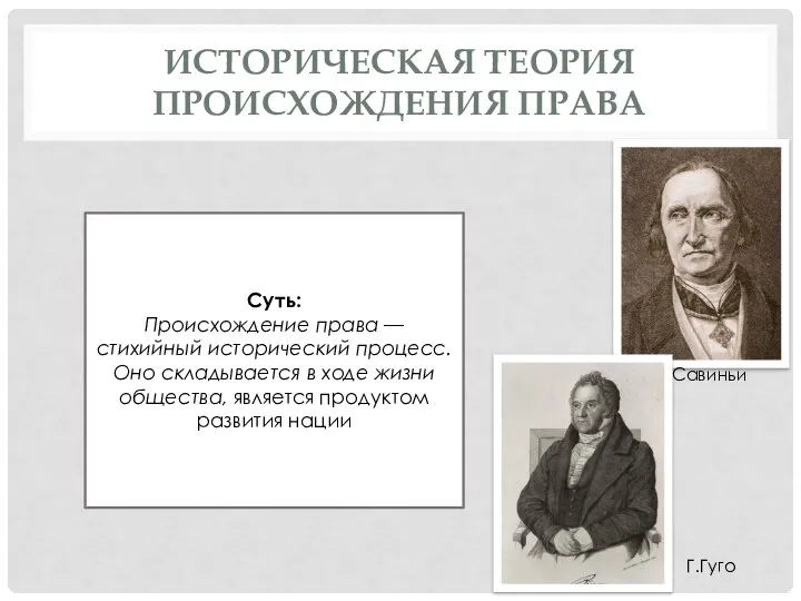 ИСТОРИЧЕСКАЯ ТЕОРИЯ ПРОИСХОЖДЕНИЯ ПРАВА Г.Гуго Савиньи Суть: Происхождение права — стихийный