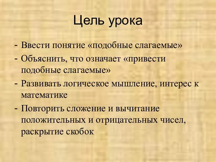 Цель урока Ввести понятие «подобные слагаемые» Объяснить, что означает «привести подобные