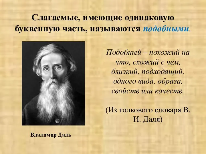 Слагаемые, имеющие одинаковую буквенную часть, называются подобными. Подобный – похожий на