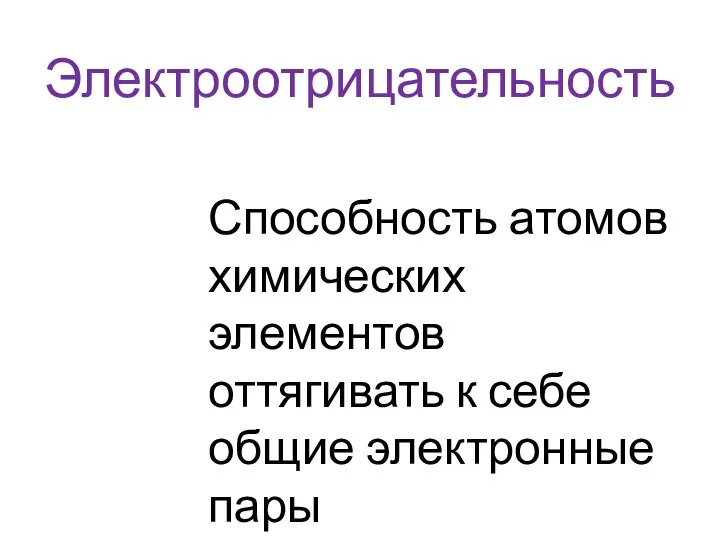 Электроотрицательность Способность атомов химических элементов оттягивать к себе общие электронные пары