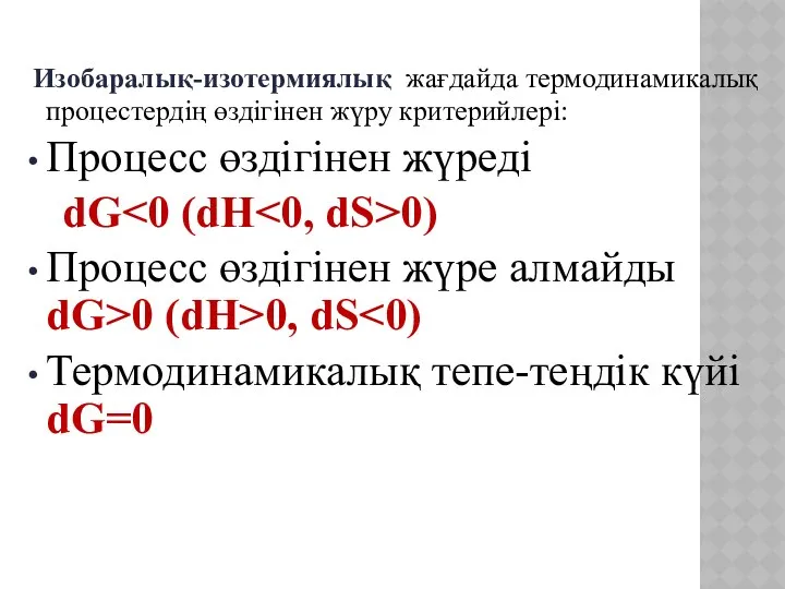 Изобаралық-изотермиялық жағдайда термодинамикалық процестердің өздігінен жүру критерийлері: Процесс өздігінен жүреді dG