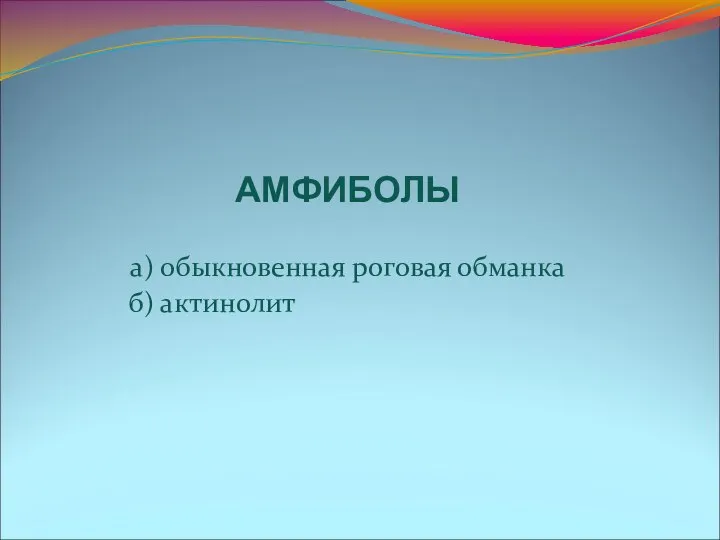 АМФИБОЛЫ а) обыкновенная роговая обманка б) актинолит