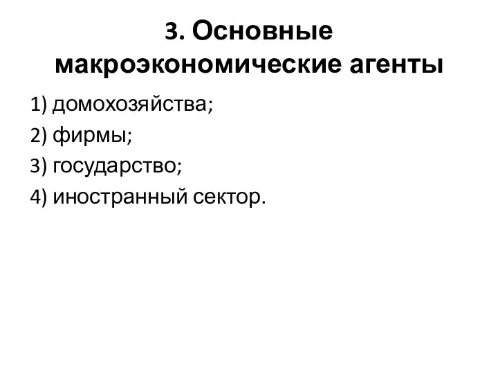 3. Основные макроэкономические агенты 1) домохозяйства; 2) фирмы; 3) государство; 4) иностранный сектор.