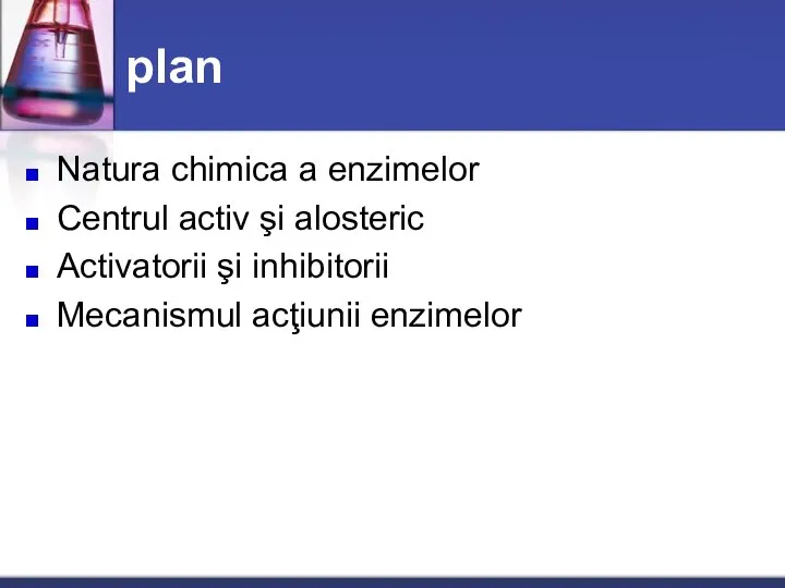 plan Natura chimica a enzimelor Centrul activ şi alosteric Activatorii şi inhibitorii Mecanismul acţiunii enzimelor