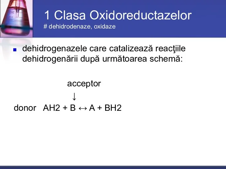 1 Clasa Oxidoreductazelor # dehidrodenaze, oxidaze dehidrogenazele care catalizează reacţiile dehidrogenării