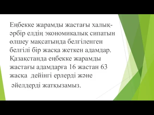 Еңбекке жарамды жастағы халық- әрбір елдің экономикалық сипатын өлшеу мақсатында белгіленген